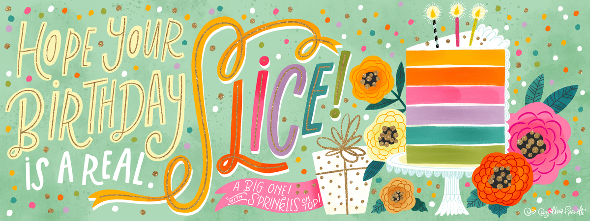 Hope your Birthday is a Real Slice! by Cynthia Frenette